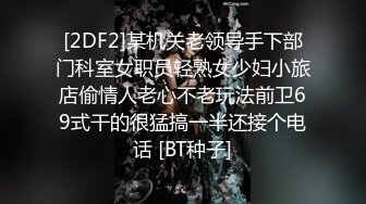 [2DF2]某机关老领导手下部门科室女职员轻熟女少妇小旅店偷情人老心不老玩法前卫69式干的很猛搞一半还接个电话 [BT种子]