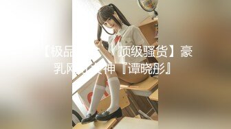 【极品美女❤️顶级骚货】豪乳网红女神『谭晓彤』