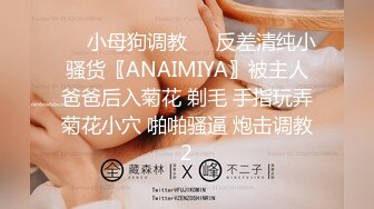 ❤️小母狗调教❤️反差清纯小骚货〖ANAIMIYA〗被主人爸爸后入菊花 剃毛 手指玩弄菊花小穴 啪啪骚逼 炮击调教2