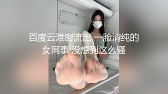 百度云泄密流出 一脸清纯的女同事 没想到这么骚