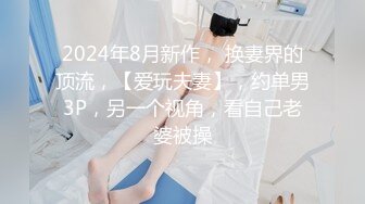 2024年8月新作， 换妻界的顶流，【爱玩夫妻】，约单男3P，另一个视角，看自己老婆被操