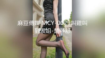 麻豆傳媒 MCY-0029叫雞叫到表姐-楚夢舒