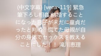 (中文字幕) [venx-119] 緊急筆下ろし相姦 結婚することになった息子が未だに童貞だったと判明！慌てた母親が自分の身体でセックスを教えることにした！！ 滝川恵理