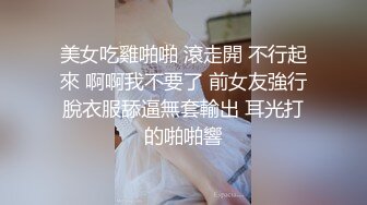 美女吃雞啪啪 滾走開 不行起來 啊啊我不要了 前女友強行脫衣服舔逼無套輸出 耳光打的啪啪響