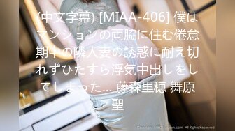 (中文字幕) [MIAA-406] 僕はマンションの両脇に住む倦怠期中の隣人妻の誘惑に耐え切れずひたすら浮気中出しをしてしまった… 藤森里穂 舞原聖