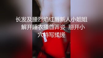 长发及腰烈焰红唇新人小姐姐  解开睡衣搔首弄姿  掰开小穴特写揉搓