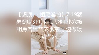 【超顶❤️媚黑淫啪】7.19猛男黑鬼3P广西美少妇 小穴被粗黑肉棒艹成水帘洞 边做饭边艹穴