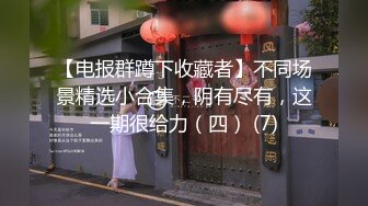 【电报群蹲下收藏者】不同场景精选小合集，阴有尽有，这一期很给力（四） (7)