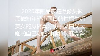    2020年新品家庭摄像头被黑偸拍年轻小两口的性福生活美女的身材真好奶子又白又大啪啪自己动的时候特别骚完整版