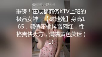 重磅！在成都商务KTV上班的极品女神！【破她处】身高165，颜值不输抖音网红，性格爽快大方，满嘴黄色笑话 (1)