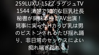 259LUXU-1522 ラグジュTV 1544 清楚で知的な巨乳社長秘書が興味本位でAV出演！見事に実ったHカップ乳は男のピストンされるたび揺れ踊り、非日常のセックスによい痴れ喘ぎ乱れる！