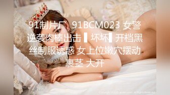 91制片厂  91BCM023 女警逆袭肉棒出击 ▌坏坏▌开档黑丝制服诱惑 女上位嫩穴摆动裹茎 大开