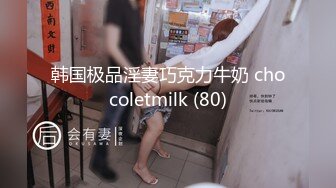 韩国极品淫妻巧克力牛奶 chocoletmilk (80)