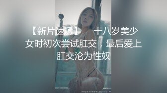 【新片速遞】  ✨十八岁美少女时初次尝试肛交，最后爱上肛交沦为性奴