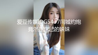 国产比女人还美的伪娘赵恩静娃娃头开档黑丝自慰完还舔自己的精液10