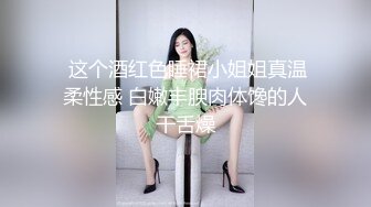  这个酒红色睡裙小姐姐真温柔性感 白嫩丰腴肉体馋的人干舌燥