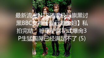 最新流出NTR骚妻极品崇黑讨黑BBC女神【爱已婚少妇】私拍完结，被黑驴屌花式爆肏3P生猛国屌已经满足不了 (5)