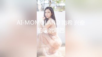 AI-MOMOLAND 南希 兴奋的吸吮鸡巴