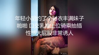 年轻小胡约了个衬衣丰满妹子啪啪 口交乳推上位骑乘抽插性感大屁股非常诱人