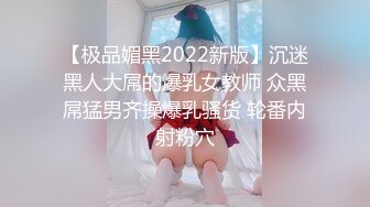 【极品媚黑2022新版】沉迷黑人大屌的爆乳女教师 众黑屌猛男齐操爆乳骚货 轮番内射粉穴