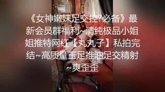 未流出【哥不是那样人】学生妹勾搭出来，大奶子发育不错，被推倒狂插浪叫