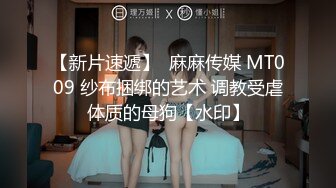 【新片速遞】  麻麻传媒 MT009 纱布捆绑的艺术 调教受虐体质的母狗【水印】