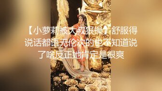 【小萝莉被大叔狠操】舒服得说话都语无伦次的也不知道说了啥反正她肯定是很爽