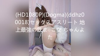 (HD1080P)(Dogma)(ddhz00018)セックスアスリート 地上最強の鉄ま○こ女 ちゃんよた