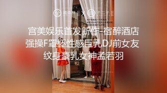 【阿姨探花】带骚熟女酒店开房一进来就脱下裤子吃JB