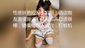 性感妖艳短发小姐姐！酒店炮友激情操逼！抓吊舔弄口活很棒，骑乘位怼入骚穴，打桩机猛操流白浆