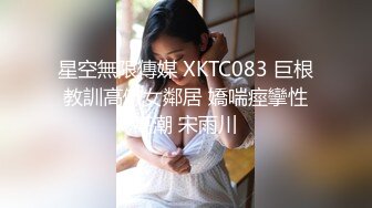 最新网红少女『恶犬』VIP私人定制-黑旗袍 惹火身材 娇喘低吟自慰“爸爸求你了，小穴痒，快进来”