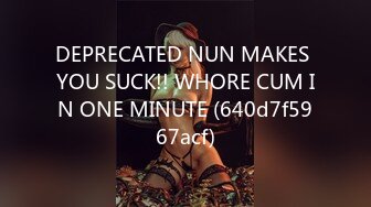 DEPRECATED NUN MAKES YOU SUCK!! WHORE CUM IN ONE MINUTE (640d7f5967acf)