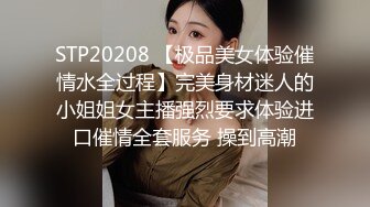 STP20208 【极品美女体验催情水全过程】完美身材迷人的小姐姐女主播强烈要求体验进口催情全套服务 操到高潮