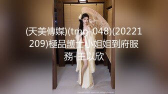 (天美傳媒)(tmg-048)(20221209)極品護士小姐姐到府服務-王以欣