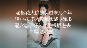  老板花大价钱买过来几个年轻小妹 多人淫乱大战 紧致B逼穴怼了好久才整根插进去 精彩刺激