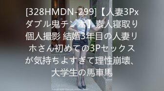 [328HMDN-299]【人妻3Pxダブル鬼チンポ】素人寝取り個人撮影 結婚3年目の人妻リホさん初めての3Pセックスが気持ちよすぎて理性崩壊、大学生の馬車馬