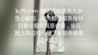 kcf9.com-酒店约啪漂亮大学生小姐姐，清秀颜值苗条身材 白皙小翘臀真是会撩，坐在腿上挑逗鸡巴硬了就套弄骑乘【水印】