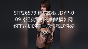 STP26579 精东影业 JDYP-009《纪实司机约啪嫩模》网约车司机的第一次快餐式性爱-KK