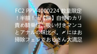 FC2 PPV 4000224 数量限定！半額！！【無】自慢のカリ責め騎乗位。吸い付きマンコとアナルの味比べ。〆にはお掃除フェラでおじさん大満足