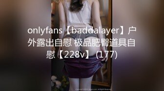 onlyfans【baddalayer】户外露出自慰 极品肥臀道具自慰【228v】 (177)