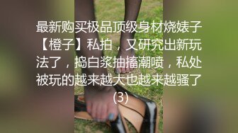 最新购买极品顶级身材烧婊子【橙子】私拍，又研究出新玩法了，捣白浆抽搐潮喷，私处被玩的越来越大也越来越骚了 (3)