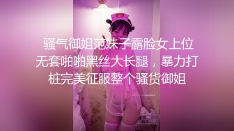  骚气御姐范妹子露脸女上位无套啪啪黑丝大长腿，暴力打桩完美征服整个骚货御姐