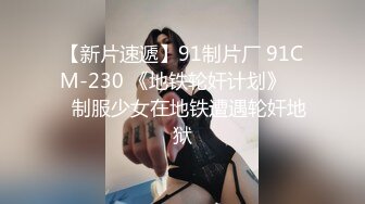 【新片速遞】91制片厂 91CM-230 《地铁轮奸计划》 ❤️制服少女在地铁遭遇轮奸地狱