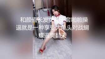   和颜值长发女神无套啪啪操逼就是一种享受大龟头对战蝴蝶逼爽翻天