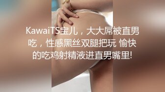 KawaiTS宝儿，大大屌被直男吃，性感黑丝双腿把玩 愉快的吃鸡射精液进直男嘴里!