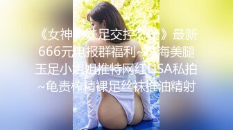 《女神嫩妹足交控必备》最新666元电报群福利~珠海美腿玉足小姐姐推特网红LISA私拍~龟责榨精裸足丝袜推油精射