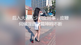 后入大屁股少妇女同事，皮鞭伺候淫语连篇呻吟不断