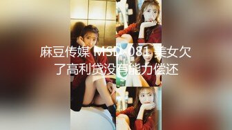 麻豆传媒 MSD-081 美女欠了高利贷没有能力偿还