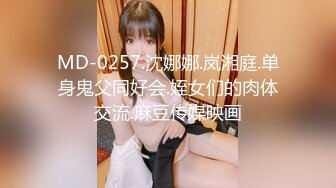 MD-0257.沈娜娜.岚湘庭.单身鬼父同好会.姪女们的肉体交流.麻豆传媒映画