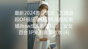 最新2024重磅流出！万狼追踪OF极品身材巨乳高颜反差婊Jbsw成人剧情私拍，女女百合3P夹击高潮喷水 (4)